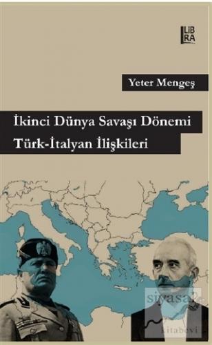 İkinci Dünya Savaşı Dönemi Türk - İtalyan İlişkileri Yeter Mengeş