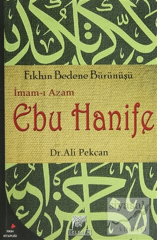 İmam-ı Azam Ebu Hanife: Fıkhın Bedene Bürünüşü Ali Pekcan