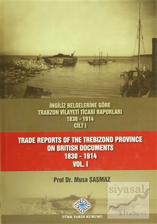 İngiliz Belgelerine Göre Trabzon Vilayeti Ticari Raporları 1830-1914 (