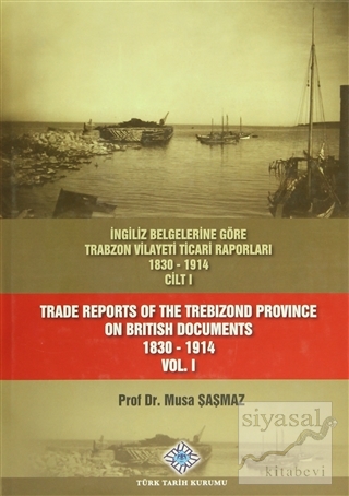 İngiliz Belgelerine Göre Trabzon Vilayeti Ticari Raporları Cilt: 1 / T