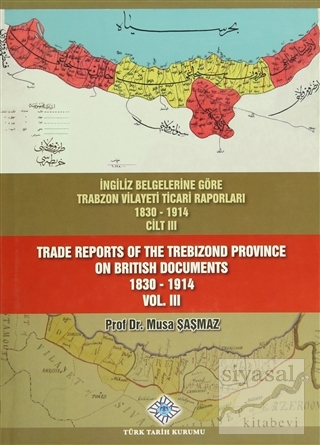 İngiliz Belgelerine Göre Trabzon Vilayeti Ticari Raporları Cilt: 3 / T