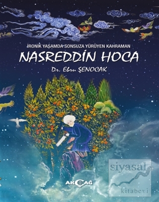 İronik Yaşamda Sonsuza Yürüyen Kahraman Nasreddin Hoca Ebru Şenocak