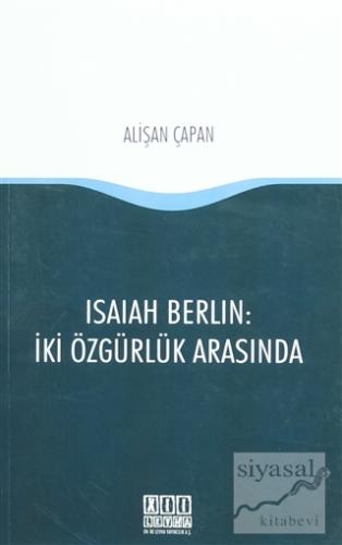 Isaiah Berlin : İki Özgürlük Arasında Alişan Çapan