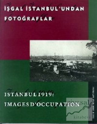 İşgal İstanbul'undan Fotoğraflar Istanbul 1919: Images D'Occupation Em