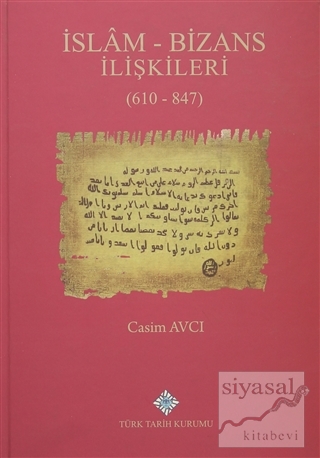 İslam - Bizans İlişkileri (610 - 847) (Ciltli) Casim Avcı
