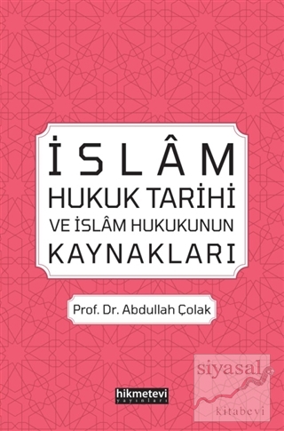İslam Hukuk Tarihi ve İslam Hukukunun Kaynakları Abdullah Çolak