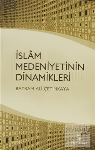 İslam Medeniyetinin Dinamikleri Bayram Ali Çetinkaya
