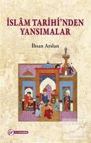 İslam Tarihi'nden Yansımalar İhsan Arslan