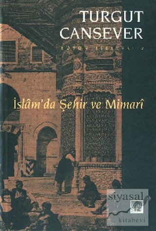 İslam'da Şehir ve Mimari Bütün Eserleri 2 Turgut Cansever