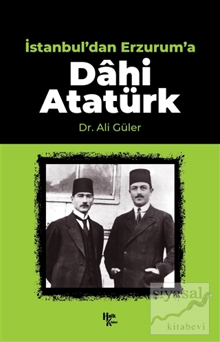 İstanbul'dan Erzurum'a Dahi Atatürk Ali Güler
