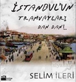 İstanbul'un Tramvayları Dan Dan!.. Selim İleri
