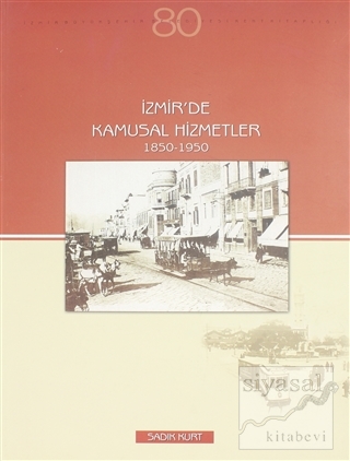 İzmir'de Kamusal Hizmetler 1850 - 1950 Sadık Kurt