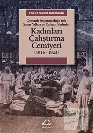 Kadınları Çalıştırma Cemiyeti 1916-1923 Yavuz Selim Karakışla