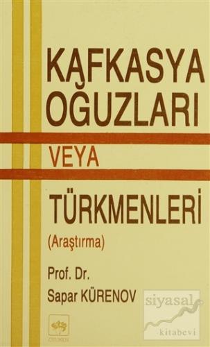 Kafkasya Oğuzları veya Türkmenleri (Araştırma) Sapar Kürenov