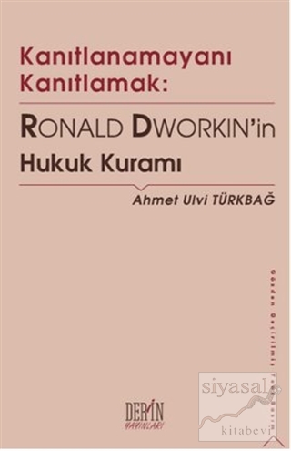 Kanıtlanamayanı Kanıtlamak: Ronald Dworkin'in Hukuk Kuramı Ahmet Ulvi 