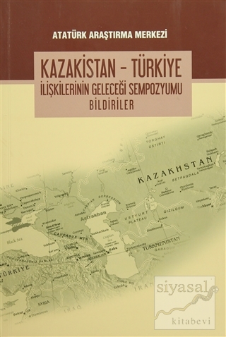 Kazakistan - Türkiye İlişkilerinin Geleceği Sempozyumu Bildiriler Kole