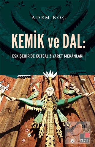 Kemik ve Dal: Eskişehir'de Kutsal Ziyaret Mekanları Adem Koç