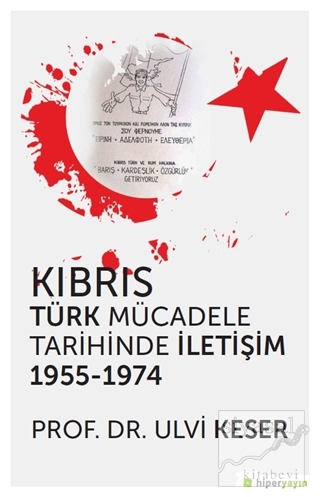 Kıbrıs Türk Mücadele Tarihinde İletişim 1955 - 1974 Ulvi Keser