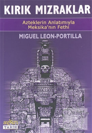 Kırık Mızraklar Azteklerin Anlatımıyla Meksika'nın Fethi Miguel Leon-P
