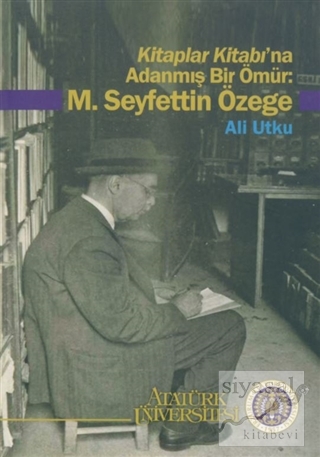 Kitaplar Kitabı'na Adanmış Bir Ömür: M. Seyfettin Özege Ali Utku