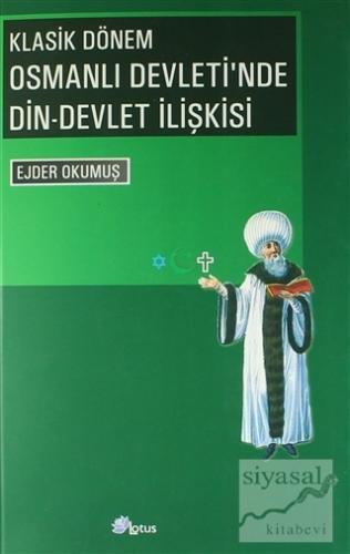 Klasik Dönem Osmanlı Devleti'nde Din - Devlet İlişkisi Ejder Okumuş