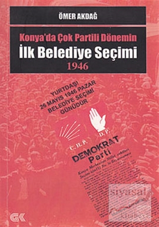 Konya'da Çok Partili Dönemin İlk Belediye Seçimi 1946 Ömer Akdağ