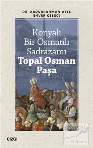 Konyalı Bir Osmanlı Sadrazamı Topal Osman Paşa Enver Cebeci