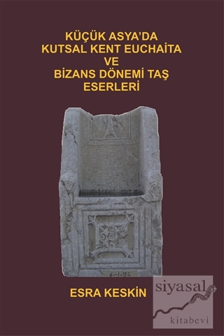 Küçük Asya'da Kutsal Kent Euchaita ve Bizans Dönemi Taş Eserleri Esra 