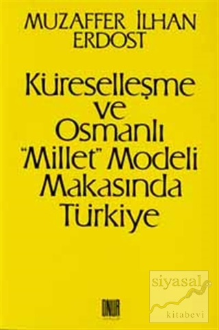 Küreselleşme ve Osmanlı "Millet"Modeli Makasında Türkiye Muzaffer İlha