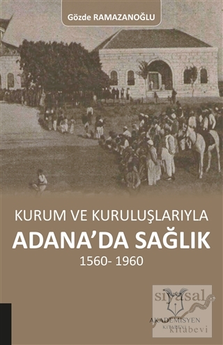 Kurum ve Kuruluşlarıyla Adana'da Sağlık (1560-1960) Kolektif