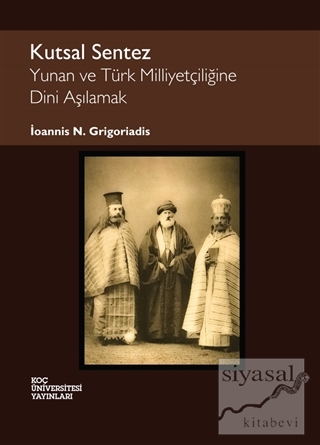 Kutsal Sentez: Yunan ve Türk Milliyetçiliğine Dini Aşılamak İoannis N.
