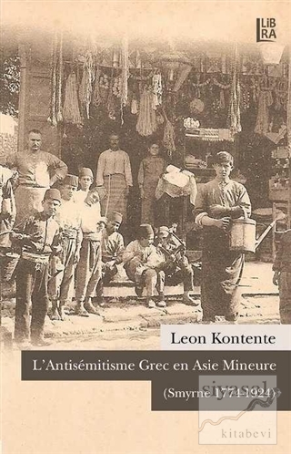 L'Antisemitisme Grec en Asie Mineure (Smyrne 1774-1924) Leon Kontente