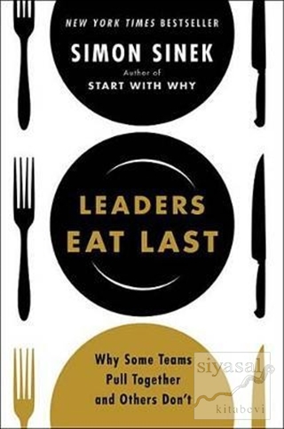 Leaders Eat Last: Why Some Teams Pull Together and Others Don't Simon 