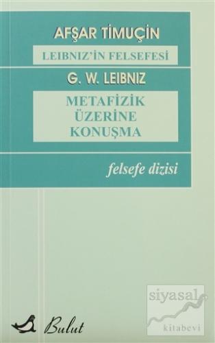 Leibniz'in Felsefesi - Metafizik Üzerine Konuşma Afşar Timuçin