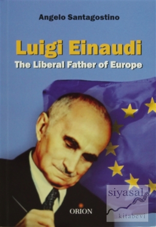 Luigi Einaudi The Liberal Father of Europe Angelo Santagostino