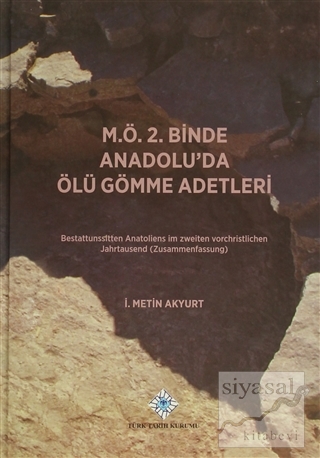 M.Ö. 2. Binde Anadolu'da Ölü Gömme Adetleri (Ciltli) İ. Metin Akyurt