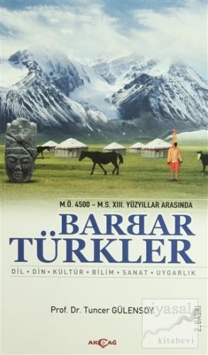 M.Ö. 4500 - M.S. 13. Yüzyıllar Arasında Barbar Türkler Tuncer Gülensoy