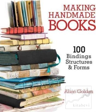 Making Handmade Books: 100+ Bindings Structures Forms Alisa Golden