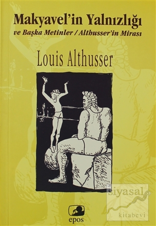 Makyavel'in Yalnızlığı ve Başka Metinler Althusser'in Mirası Louis Alt