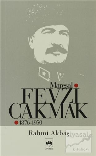 Mareşal Fevzi Çakmak 1876 - 1950 Rahmi Akbaş