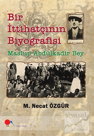 Maslup Abdülkadir Bey - Bir İttihatçının Biyografisi M. Necat Özgür