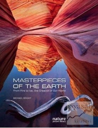 Masterpieces of the Earth : From Fire to Ice, the Creation of Our Worl