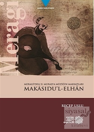 Meragi'den 2. Murad'a Müziğin Maksatları Makasıdu'l-Elhan Recep Uslu