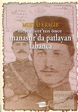 Meşrutiyet'ten Önce Manastır'da Patlayan Tabanca Mustafa Ragıp