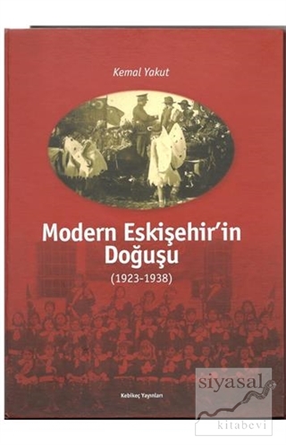 Modern Eskişehir'in Doğuşu (1923-1938) Kemal Yakut