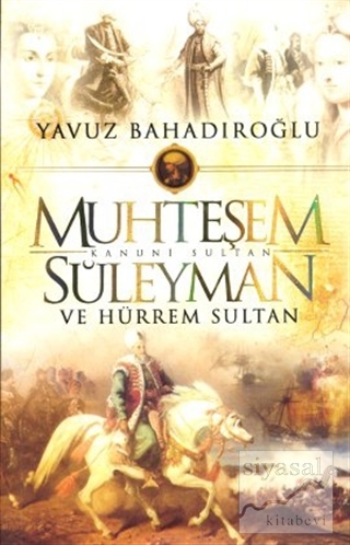 Muhteşem Kanuni Sultan Sileyman ve Hürrem Sultan Yavuz Bahadıroğlu