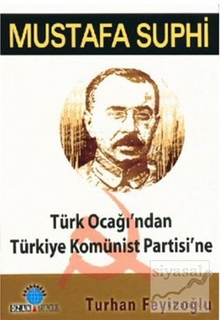 Mustafa Suphi: Türk Ocağı'ndan Türkiye Komünist Partisi'ne Turhan Feyi