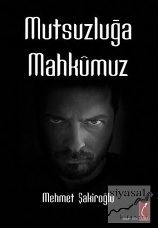 Mutsuzluğa Mahkumuz Mehmet Şakiroğlu