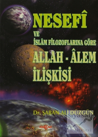 Nesefi ve İslam Filozoflarına Göre Allah - Alem İlişkisi Şaban Ali Düz