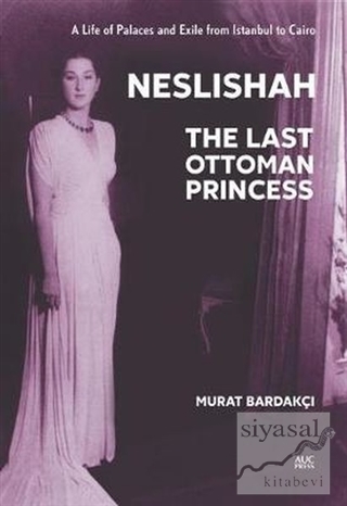 Neslishah: The Last Ottoman Princess (Ciltli) Murat Bardakçı